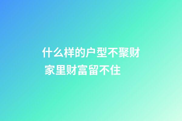 什么样的户型不聚财 家里财富留不住